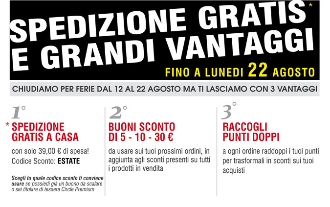 Spedizione GRATIS  e grandi vantaggi fino a lunedì 22 Agosto