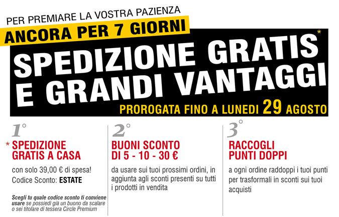 Spedizione GRATIS  e grandi vantaggi fino a lunedì 22 Agosto