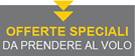 OFFERTE SPECIALI DA PRENDERE AL VOLO