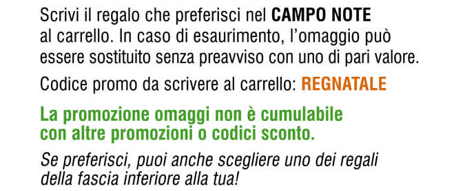 Scrivi il regalo che preferisci nel CAMPO NOTE al carrello. In caso di esaurimento, l'omaggio può essere sostituito senza preavviso con uno di pari valore.