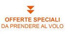 OFFERTE SPECIALI DA PRENDERE AL VOLO