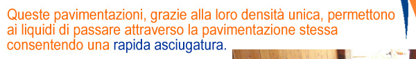 Queste pavimentazioni, grazie alla loro densità unica, permettono ai liquidi di passare attraverso la pavimentazione stessa consentendo una rapida asciugatura.