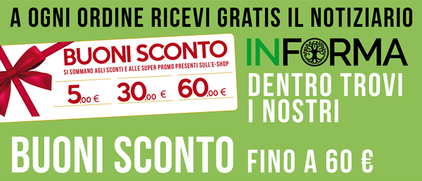 A ogni ordine ricevi GRATIS il notiziario INFORMA: dentro trovi i nostri BUONI SCONTO fino a € 60