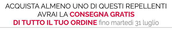 Acquista almeno uno di questi repellenti, avrai la CONSEGNA GRATIS DI TUTTO IL TUO ORDINE fino a Martedì 31 Luglio
