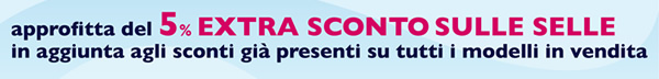 Approfitta del 5% EXTRA SCONTO SULLE SELLE