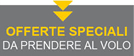 OFFERTE SPECIALI DA PRENDERE AL VOLO