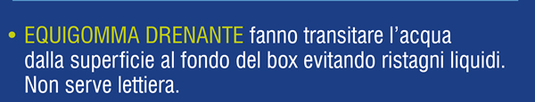 EQUIGOMMA DRENANTE fanno transitare l’acqua dalla superficie al fondo del box evitando ristagni liquidi. Non serve lettiera.